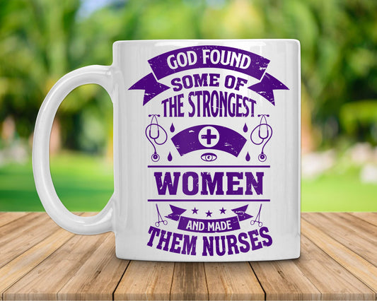 God Found Some of the Strongest Woman And Made Them Nurses Coffee Mug