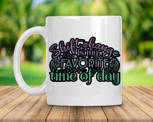 Shift Change Is My Favorite Time of Day Coffee Mug